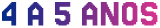 4 a 5 anos