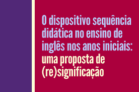 O dispositivo sequência didática no ensino de inglês nos anos iniciais: uma proposta de (re)significação