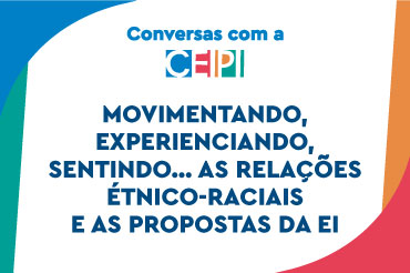 Movimentando, experienciando, sentindo... As relações étnico-raciais e as propostas da EI