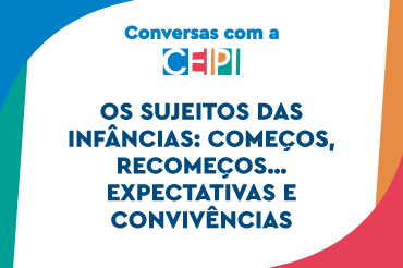 Os sujeitos das infâncias: começos, recomeços… expectativas e convivências