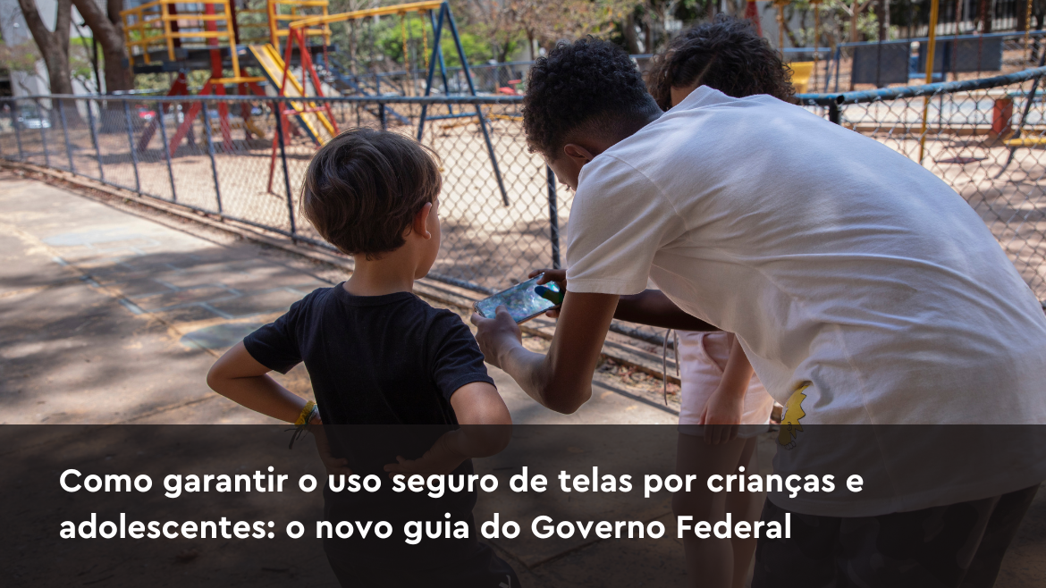 Como garantir o uso seguro de telas por crianças e adolescentes: o novo guia do Governo Federal